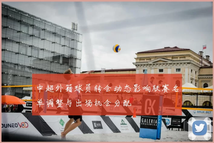 中超外籍球员转会动态影响联赛名单调整与出场机会分配