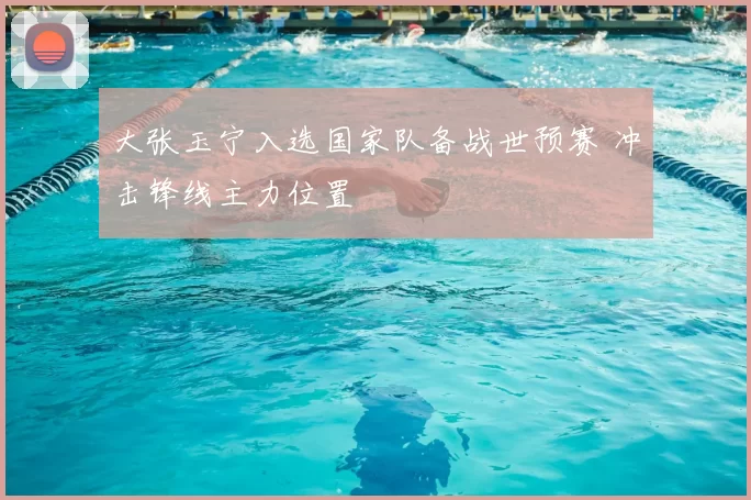 大张玉宁入选国家队备战世预赛 冲击锋线主力位置