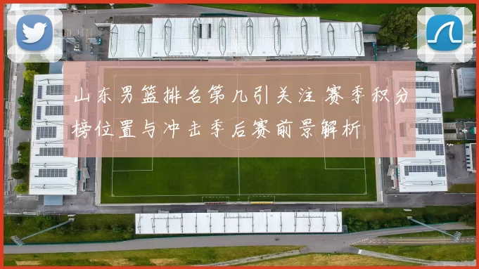 山东男篮排名第几引关注 赛季积分榜位置与冲击季后赛前景解析